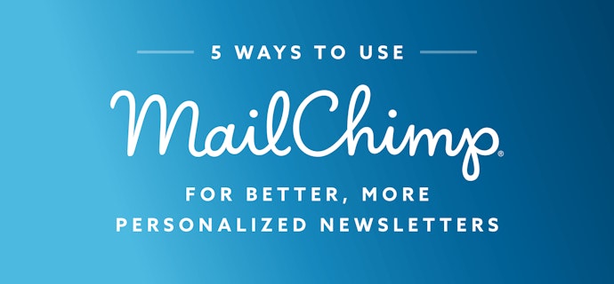 5 Ways to Use MailChimp for Better, More Personalized Newsletters